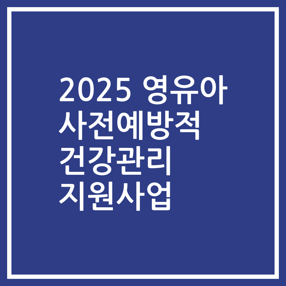 2025 영유아 사전예방적 건강관리 지원사업