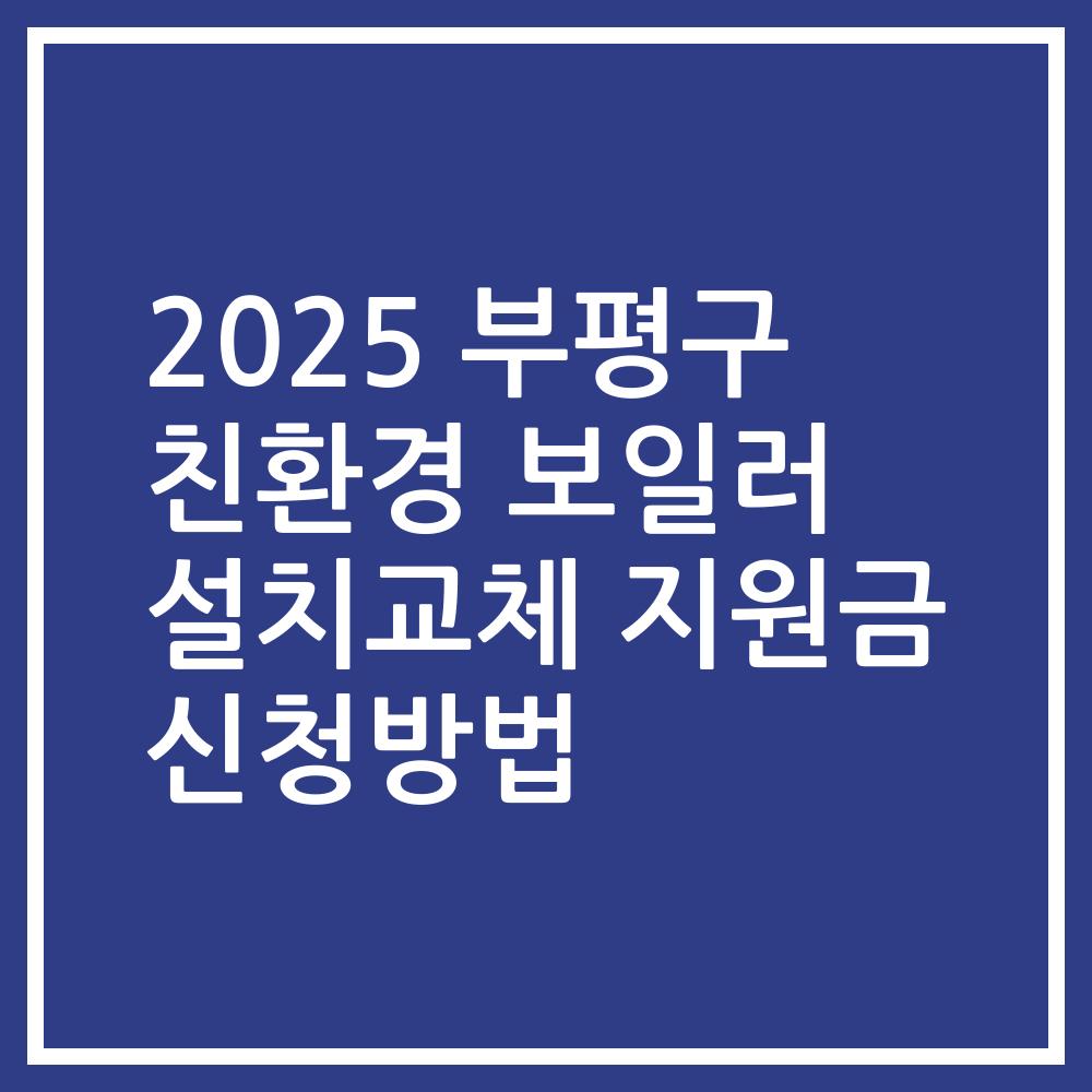 2025 부평구 친환경 보일러 설치교체 지원금 신청방법