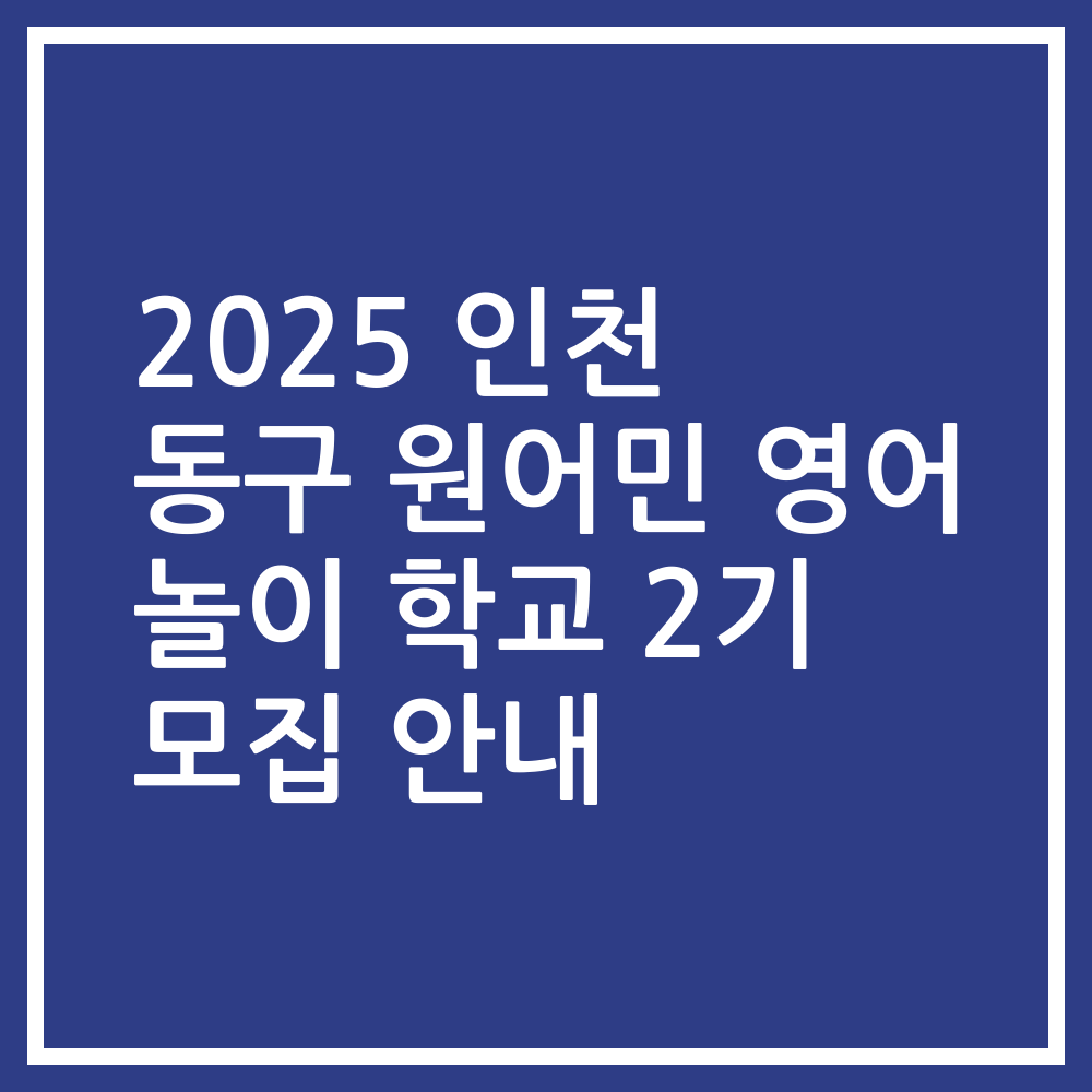 2025 인천 동구 원어민 영어 놀이 학교 2기 모집 안내