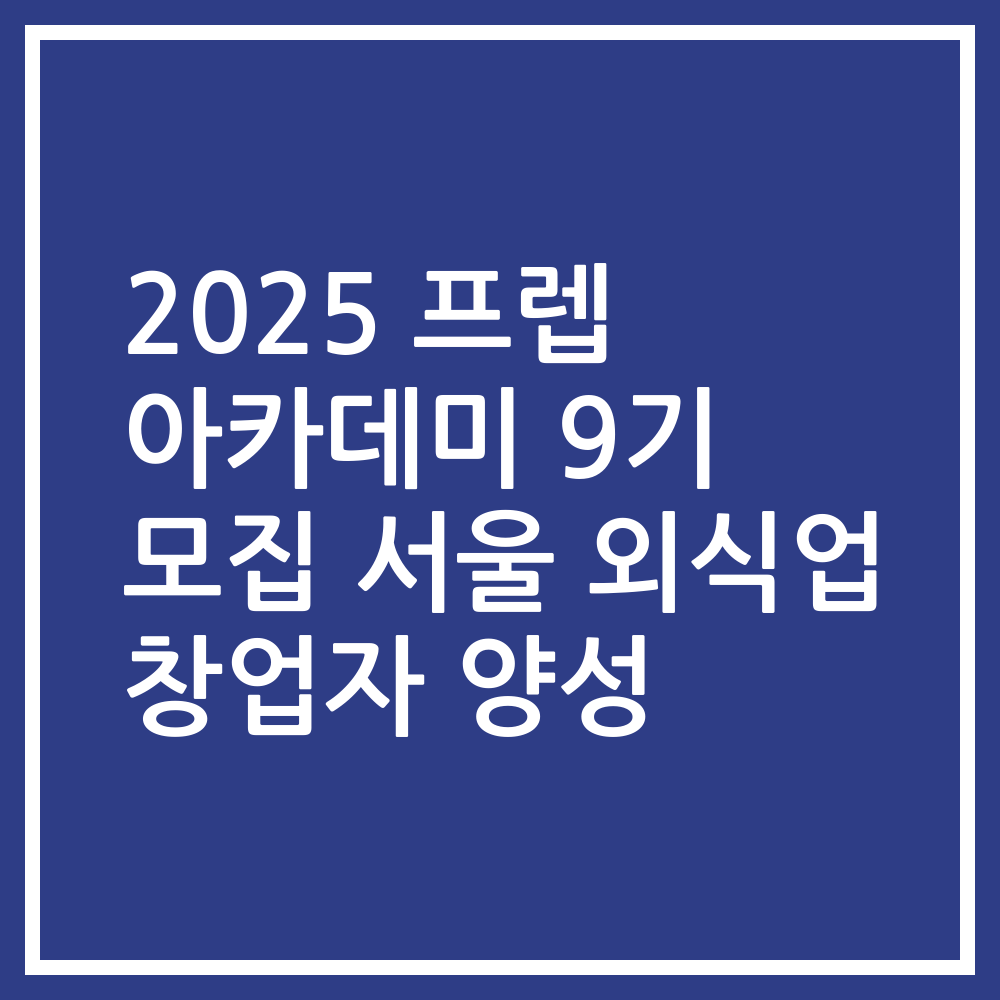 2025 프렙 아카데미 9기 모집 서울 외식업 창업자 양성