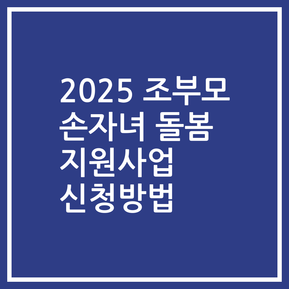 2025 조부모 손자녀 돌봄 지원사업 신청방법