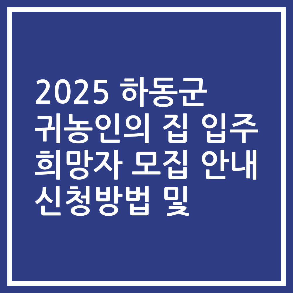 2025 하동군 귀농인의 집 입주 희망자 모집 안내 신청방법 및