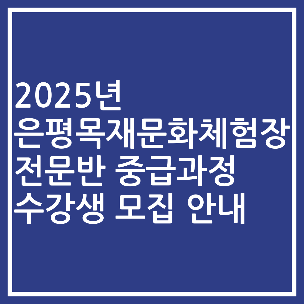 2025년 은평목재문화체험장 전문반 중급과정 수강생 모집 안내
