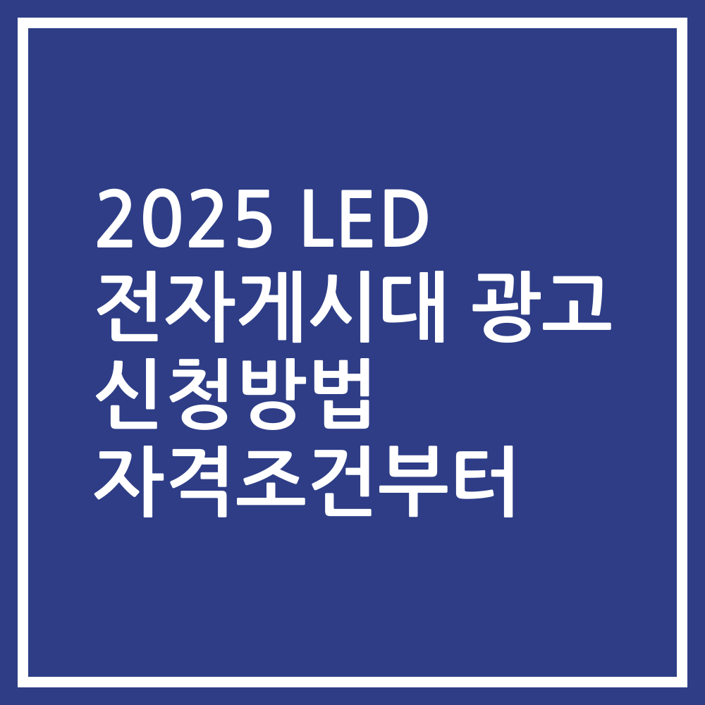 2025 LED 전자게시대 광고 신청방법 자격조건부터