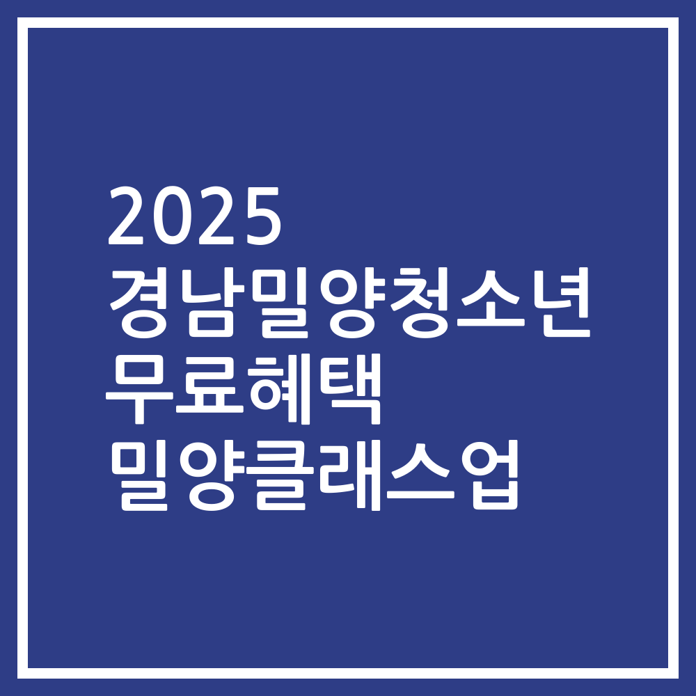 2025 경남밀양청소년 무료혜택 밀양클래스업