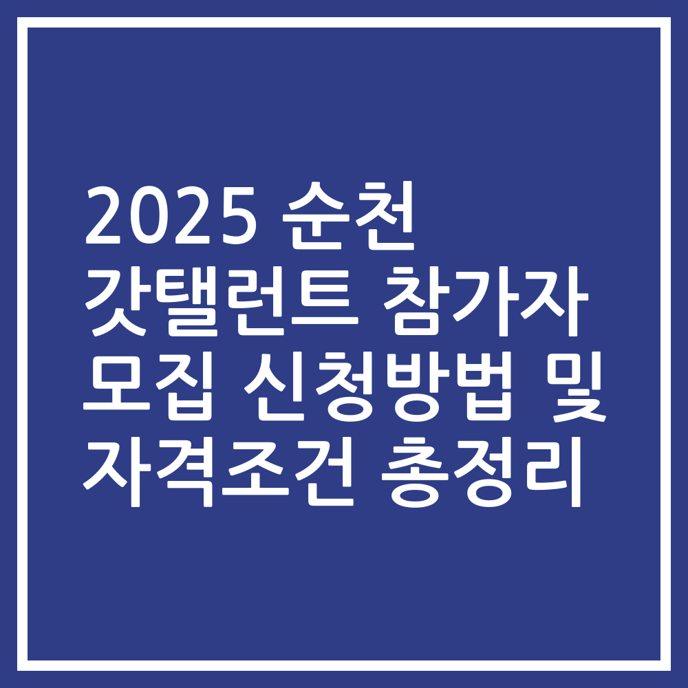 2025 순천 갓탤런트 참가자 모집 신청방법 및 자격조건 총정리