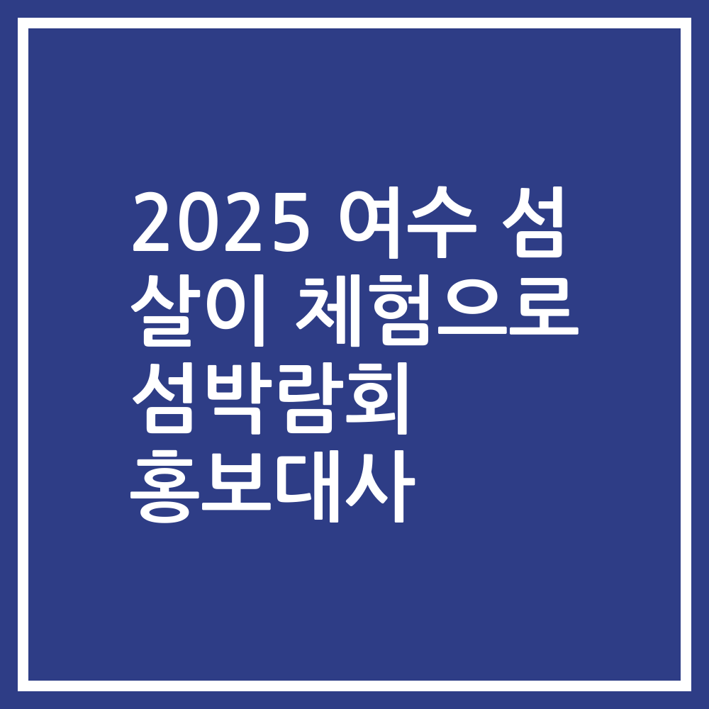 2025 여수 섬 살이 체험으로 섬박람회 홍보대사