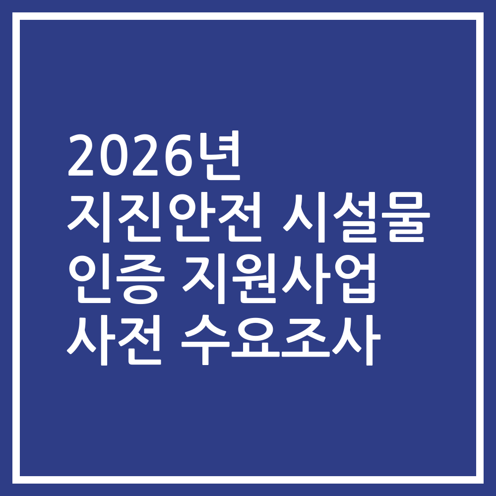 2026년 지진안전 시설물 인증 지원사업 사전 수요조사
