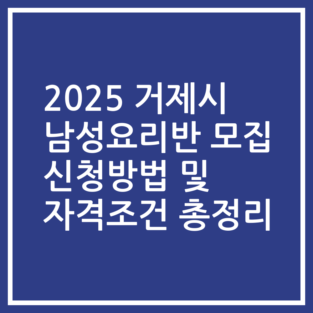 2025 거제시 남성요리반 모집 신청방법 및 자격조건 총정리