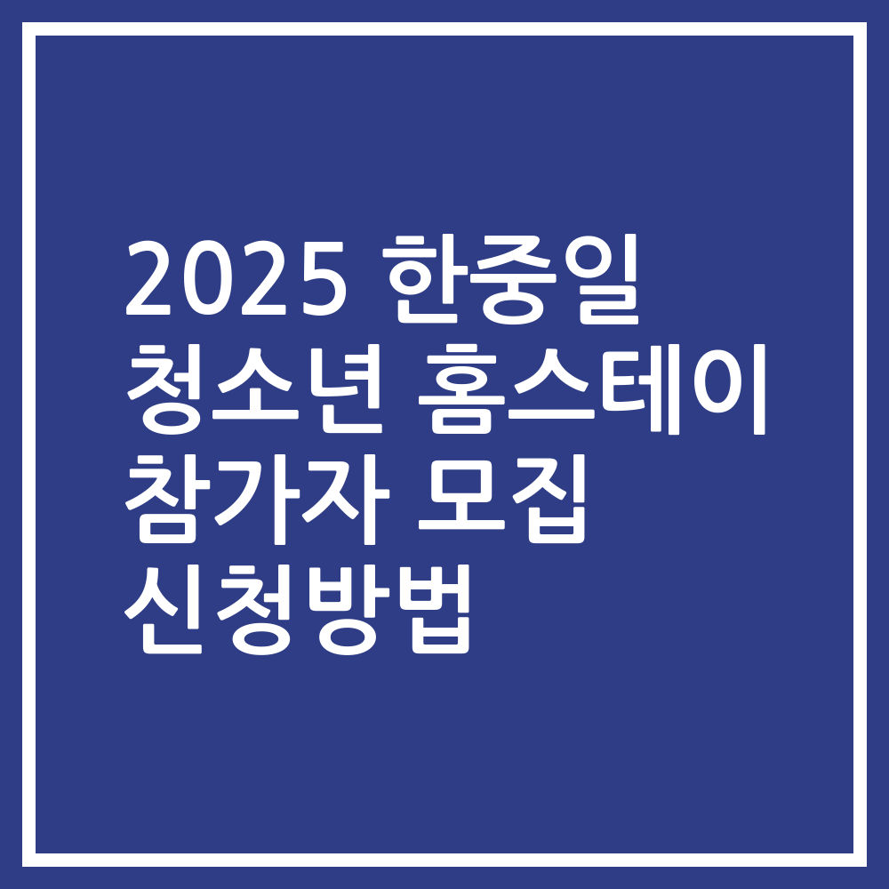 2025 한중일 청소년 홈스테이 참가자 모집 신청방법