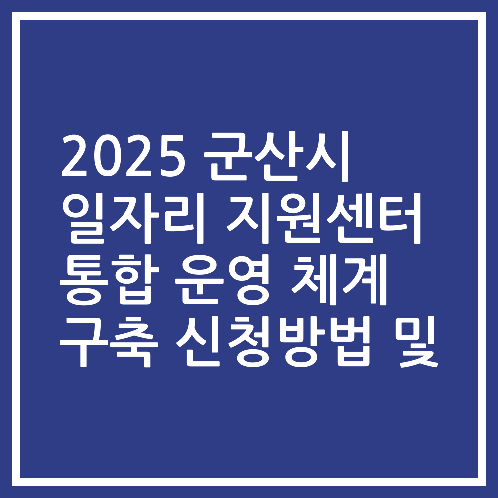 2025 군산시 일자리 지원센터 통합 운영 체계 구축 신청방법 및