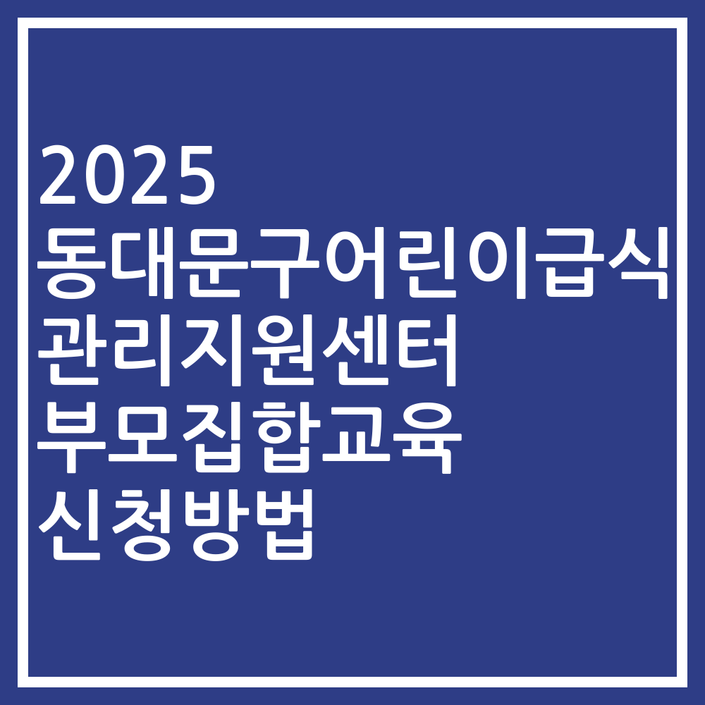 2025 동대문구어린이급식관리지원센터 부모집합교육 신청방법