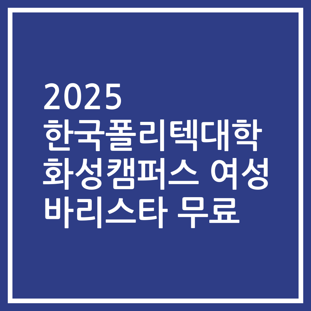 2025 한국폴리텍대학 화성캠퍼스 여성 바리스타 무료