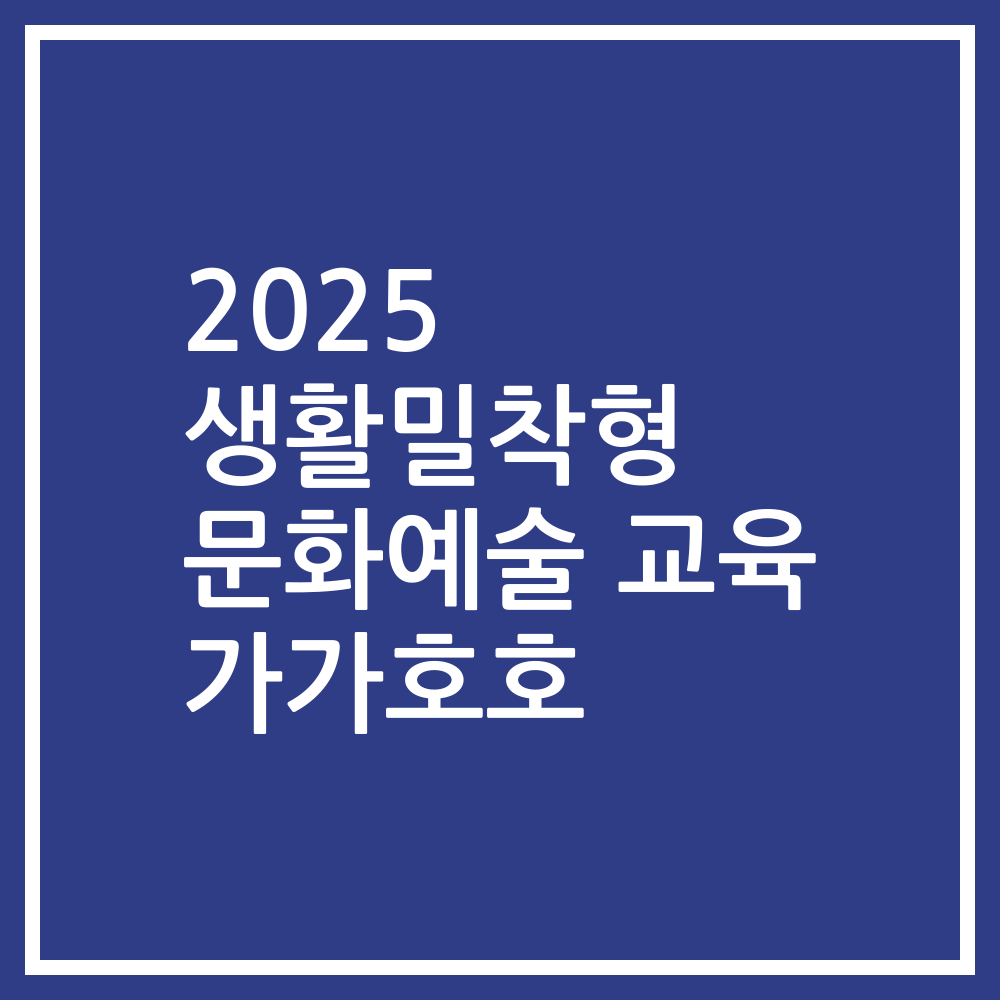 2025 생활밀착형 문화예술 교육 가가호호
