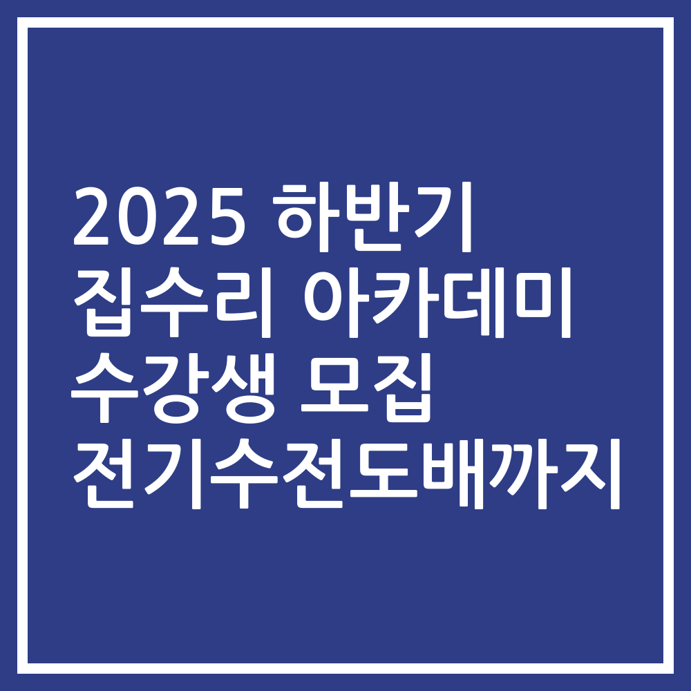 2025 하반기 집수리 아카데미 수강생 모집 전기수전도배까지