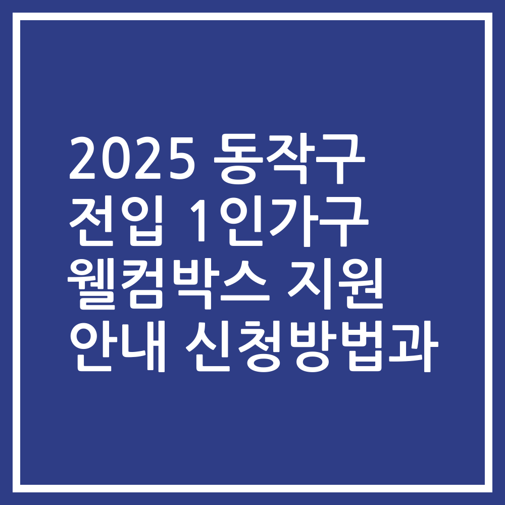 2025 동작구 전입 1인가구 웰컴박스 지원 안내 신청방법과