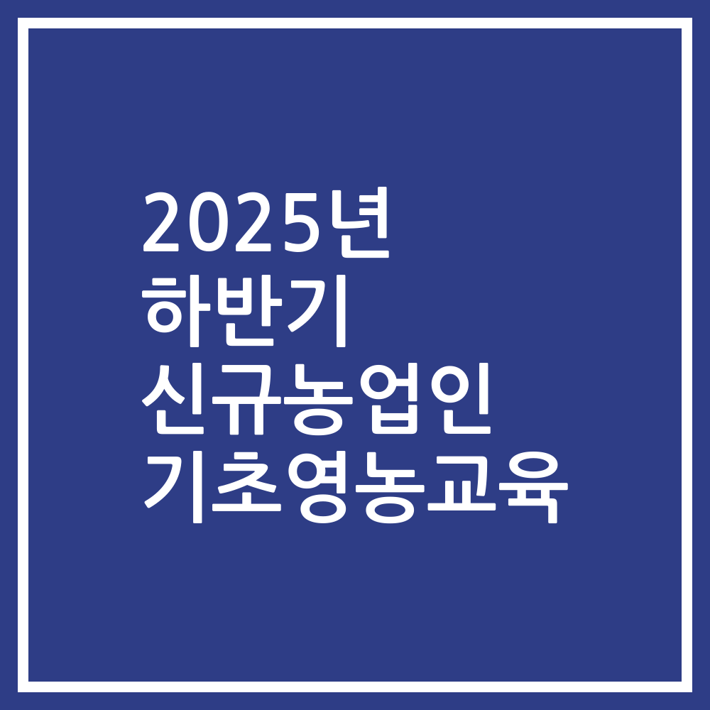 2025년 하반기 신규농업인 기초영농교육