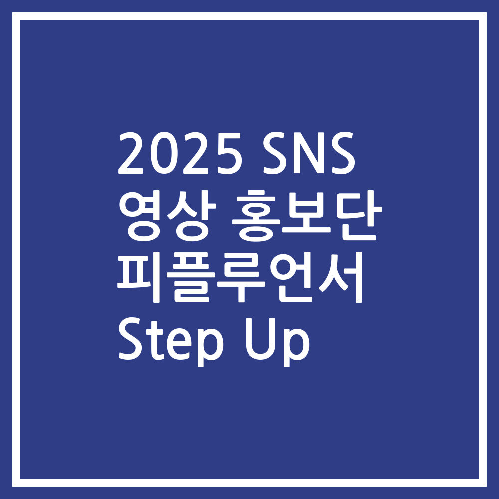 2025 SNS 영상 홍보단 피플루언서 Step Up