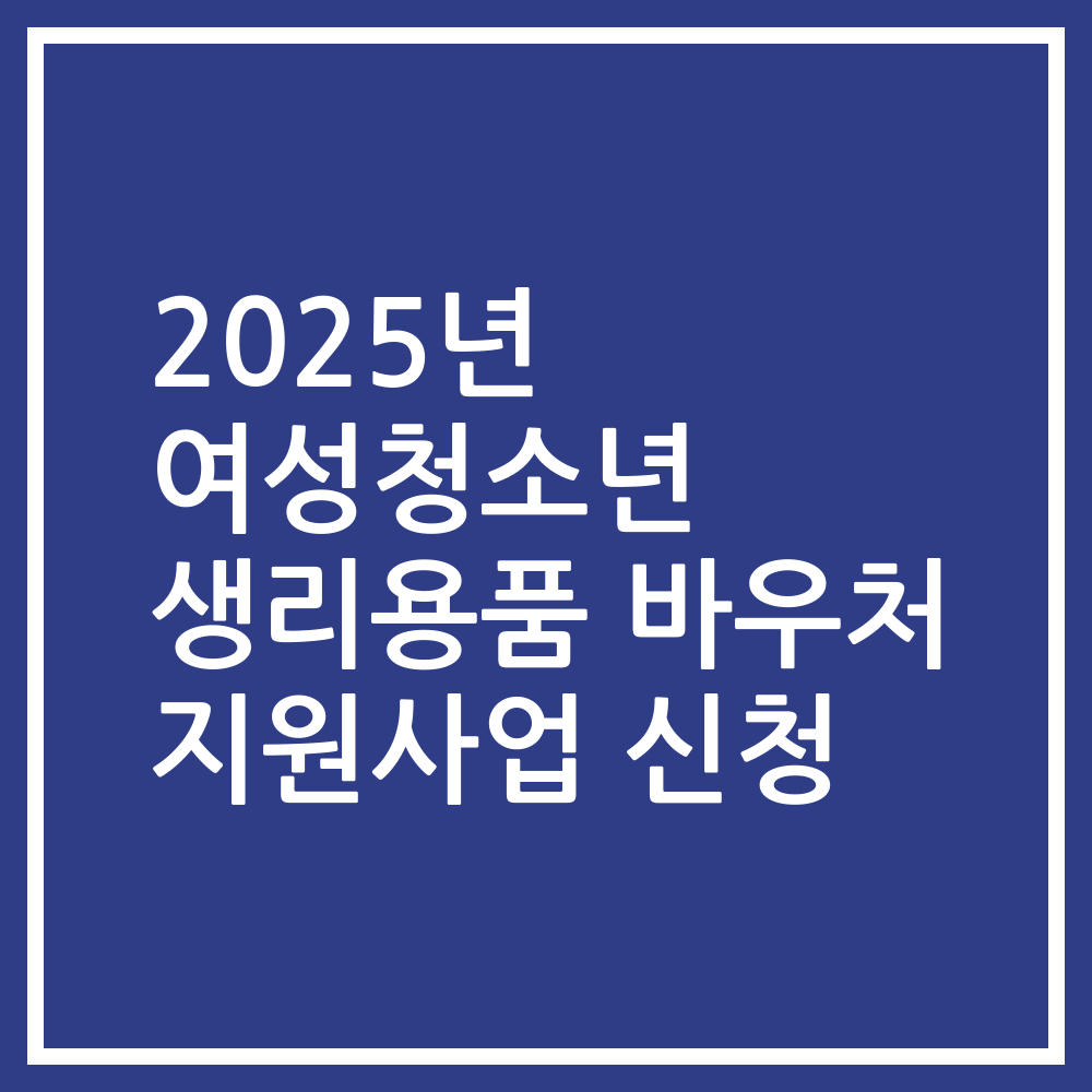 2025년 여성청소년 생리용품 바우처 지원사업 신청
