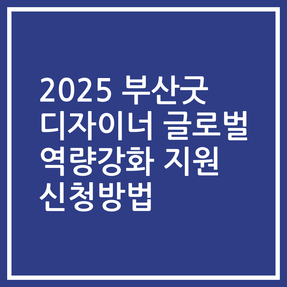 2025 부산굿 디자이너 글로벌 역량강화 지원 신청방법