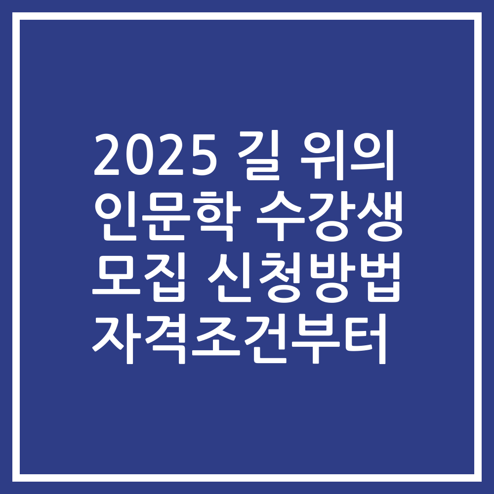 2025 길 위의 인문학 수강생 모집 신청방법 자격조건부터
