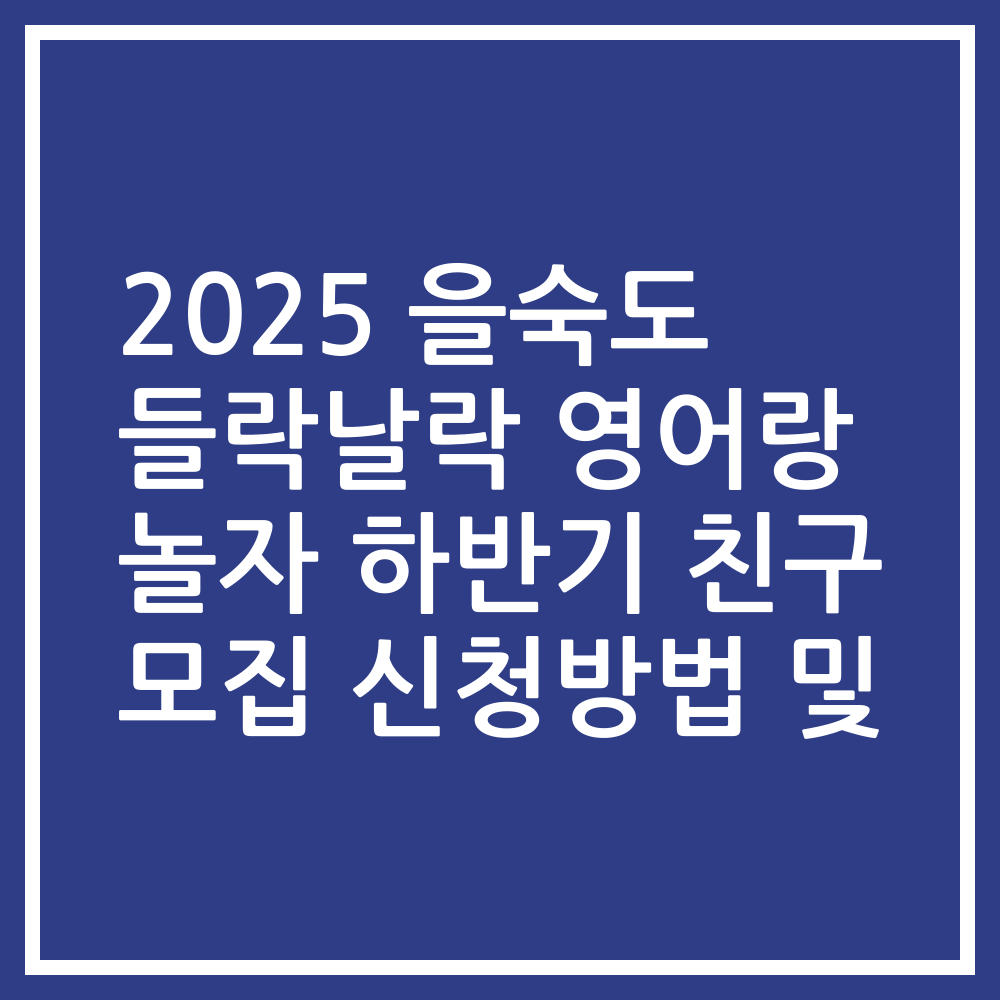 2025 을숙도 들락날락 영어랑 놀자 하반기 친구 모집 신청방법 및