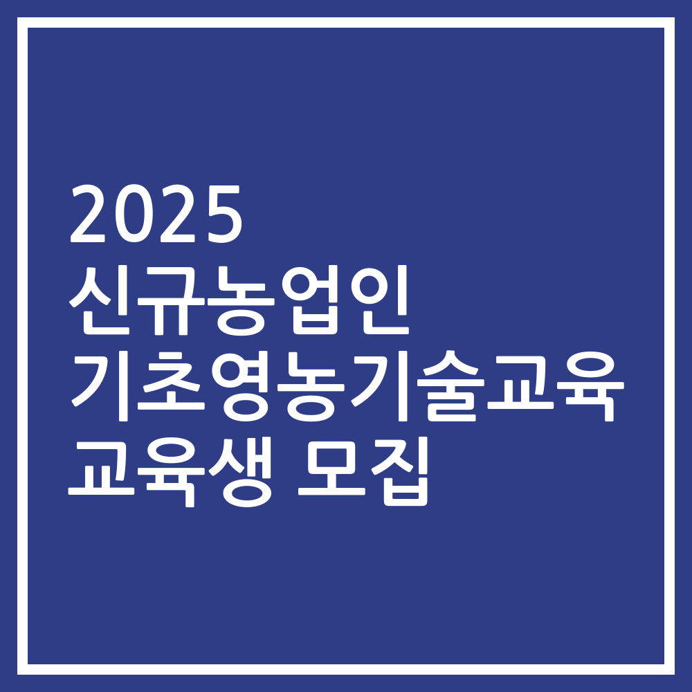 2025 신규농업인 기초영농기술교육 교육생 모집