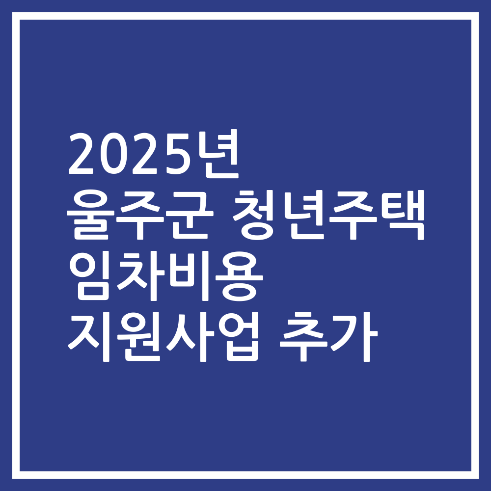 2025년 울주군 청년주택 임차비용 지원사업 추가