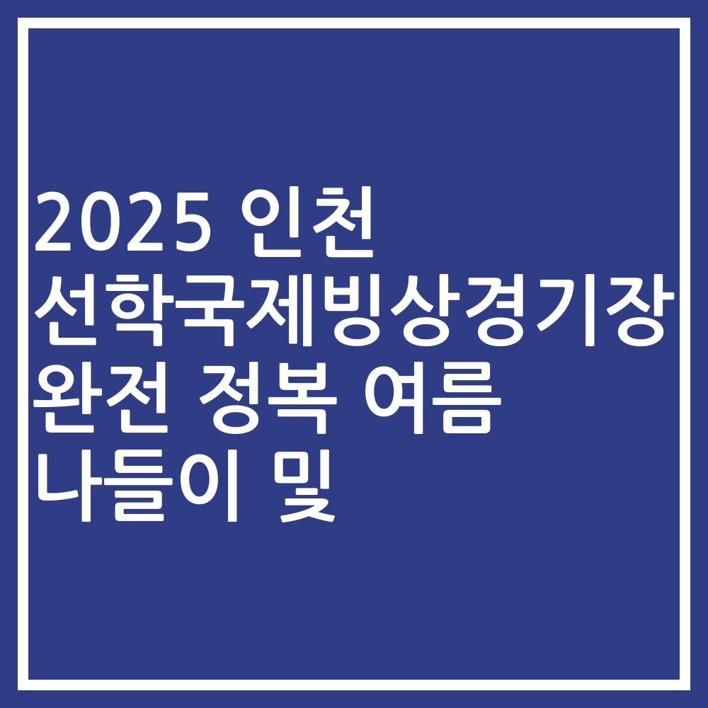 2025 인천 선학국제빙상경기장 완전 정복 여름 나들이 및
