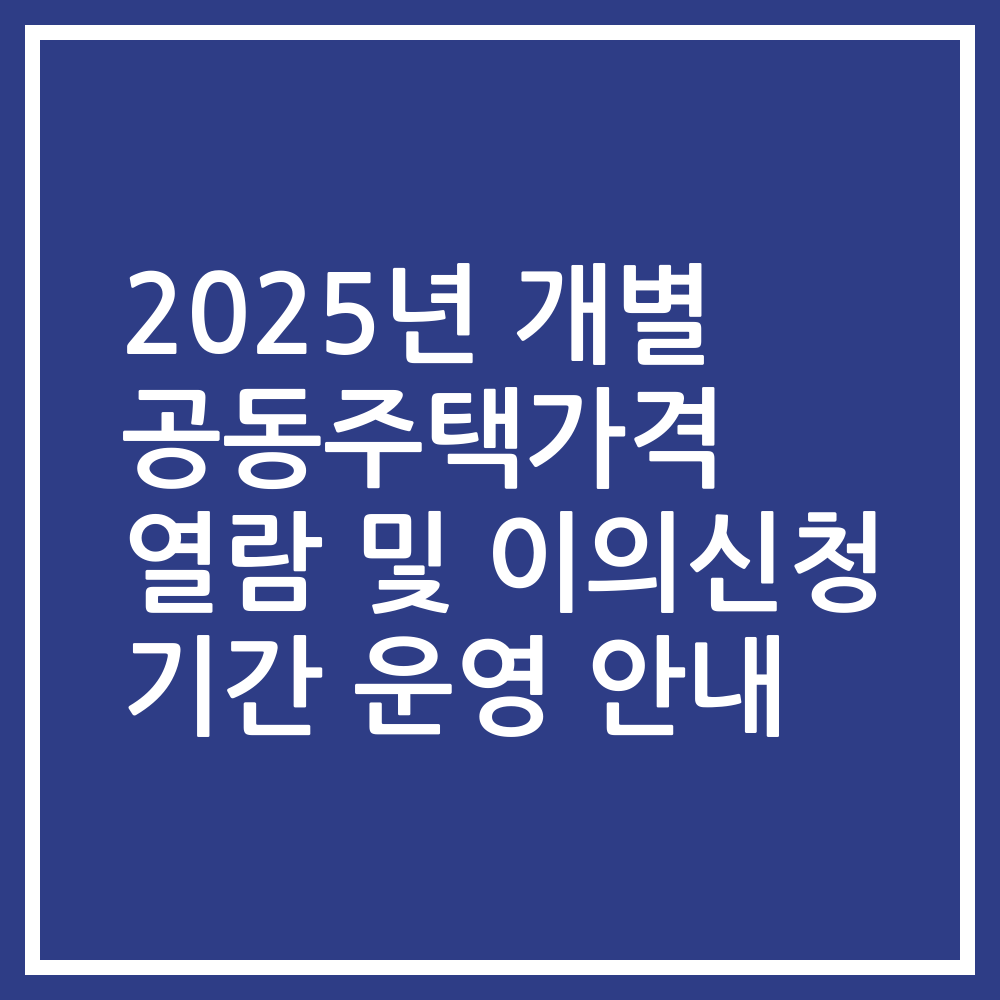 2025년 개별 공동주택가격 열람 및 이의신청 기간 운영 안내