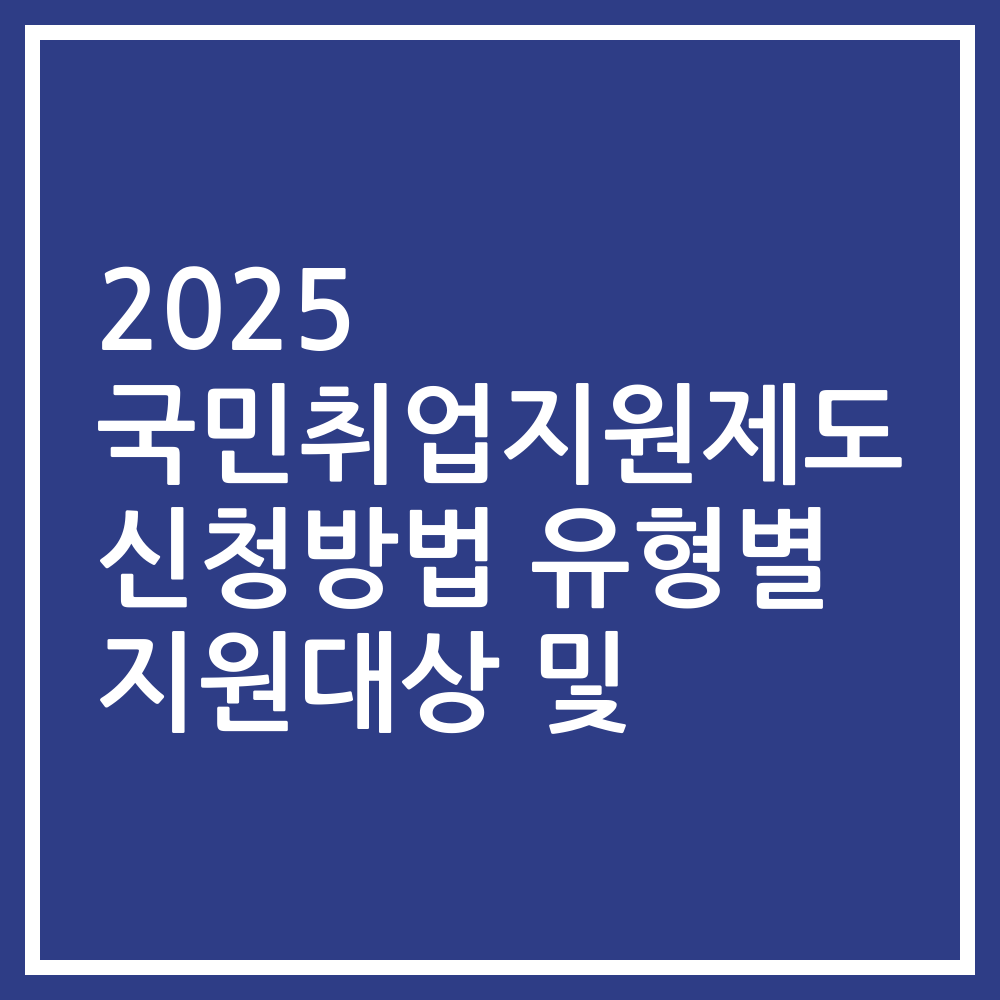 2025 국민취업지원제도 신청방법 유형별 지원대상 및