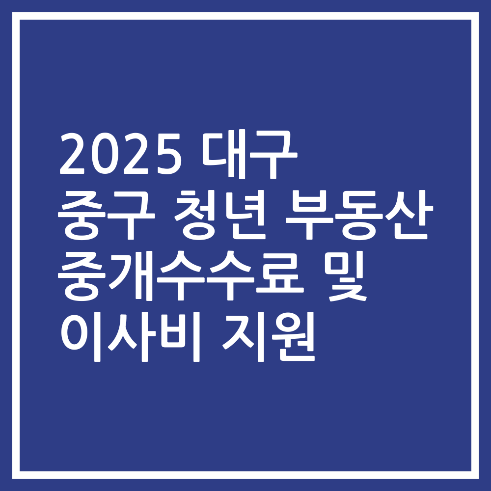 2025 대구 중구 청년 부동산 중개수수료 및 이사비 지원