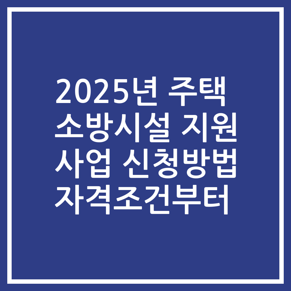 2025년 주택 소방시설 지원 사업 신청방법 자격조건부터