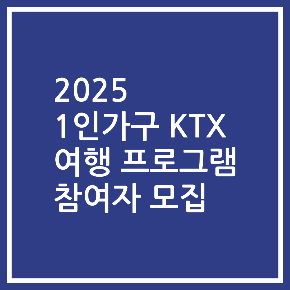 2025 1인가구 KTX 여행 프로그램 참여자 모집