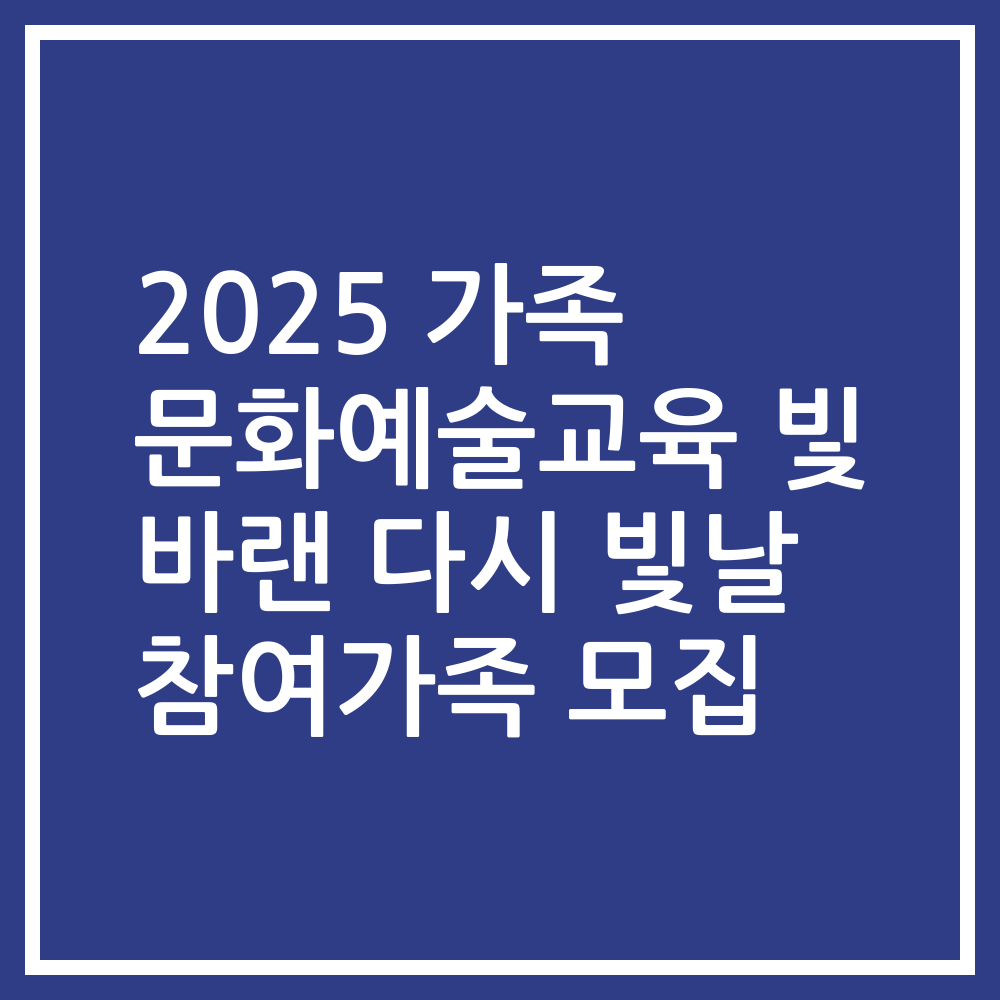 2025 가족 문화예술교육 빛 바랜 다시 빛날 참여가족 모집
