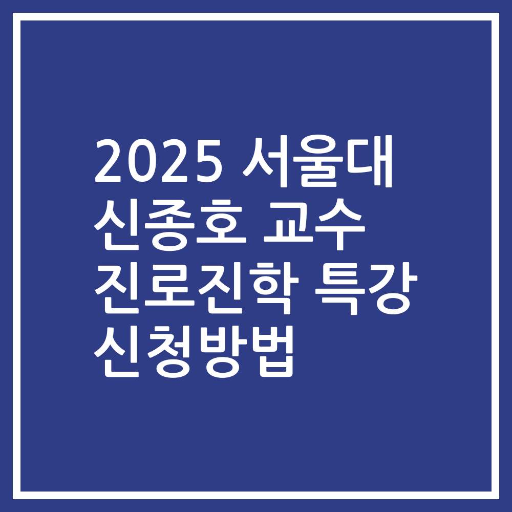 2025 서울대 신종호 교수 진로진학 특강 신청방법