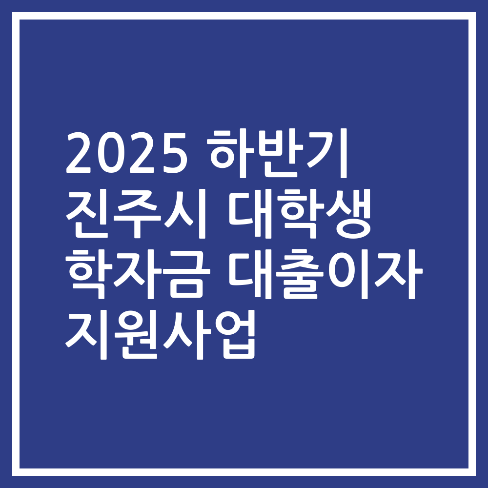 2025 하반기 진주시 대학생 학자금 대출이자 지원사업
