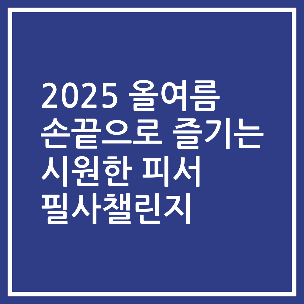 2025 올여름 손끝으로 즐기는 시원한 피서 필사챌린지