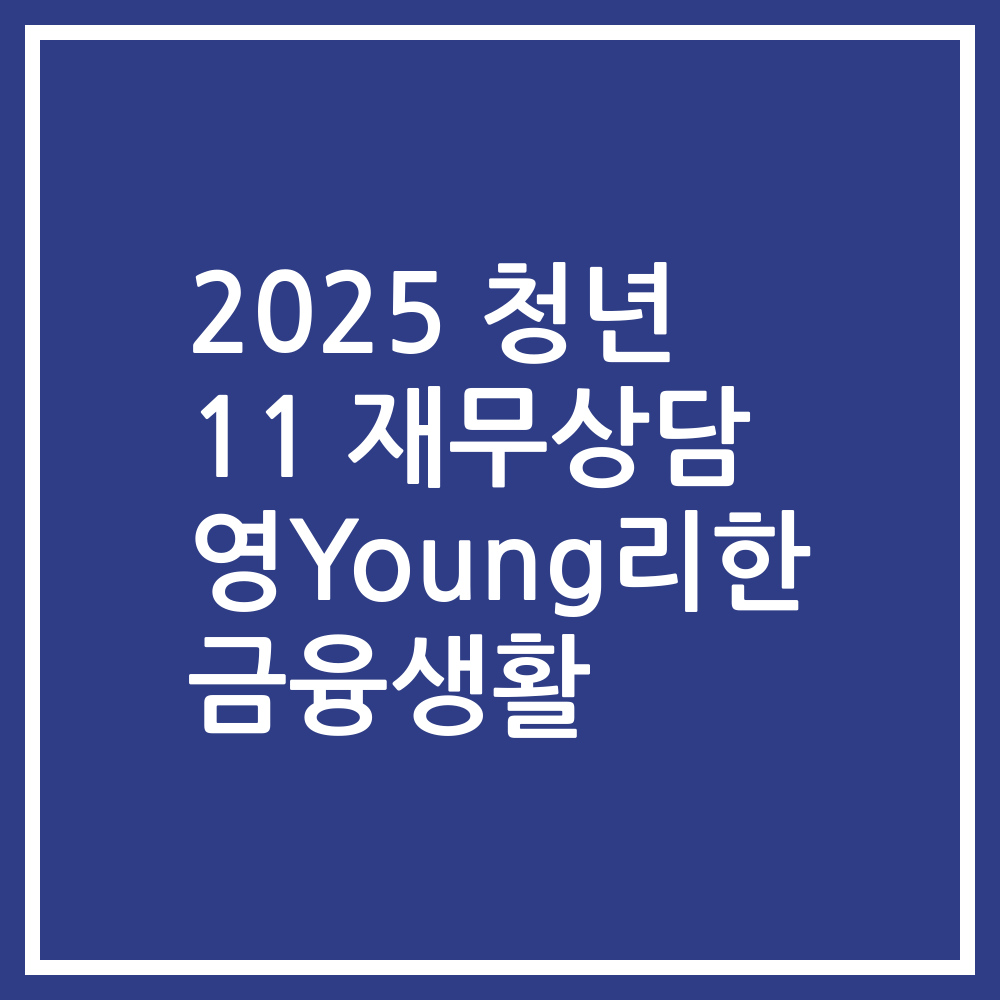 2025 청년 11 재무상담 영Young리한 금융생활