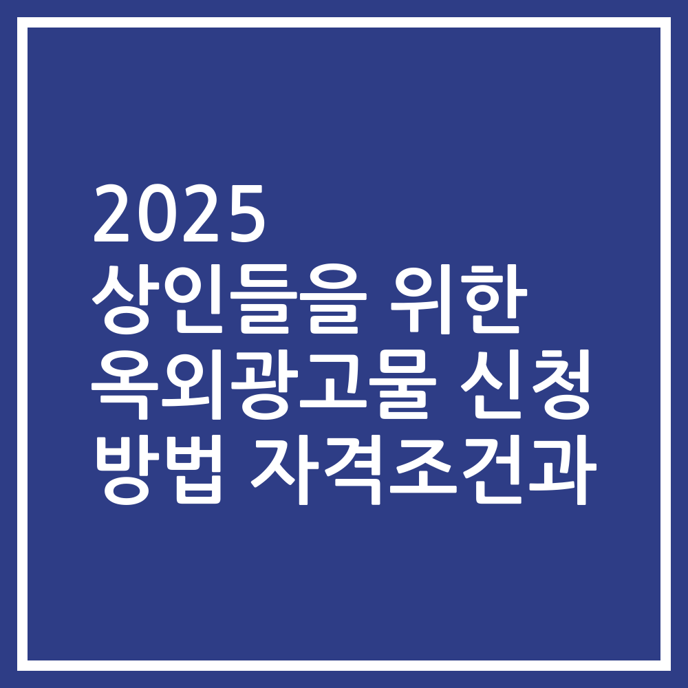 2025 상인들을 위한 옥외광고물 신청 방법 자격조건과