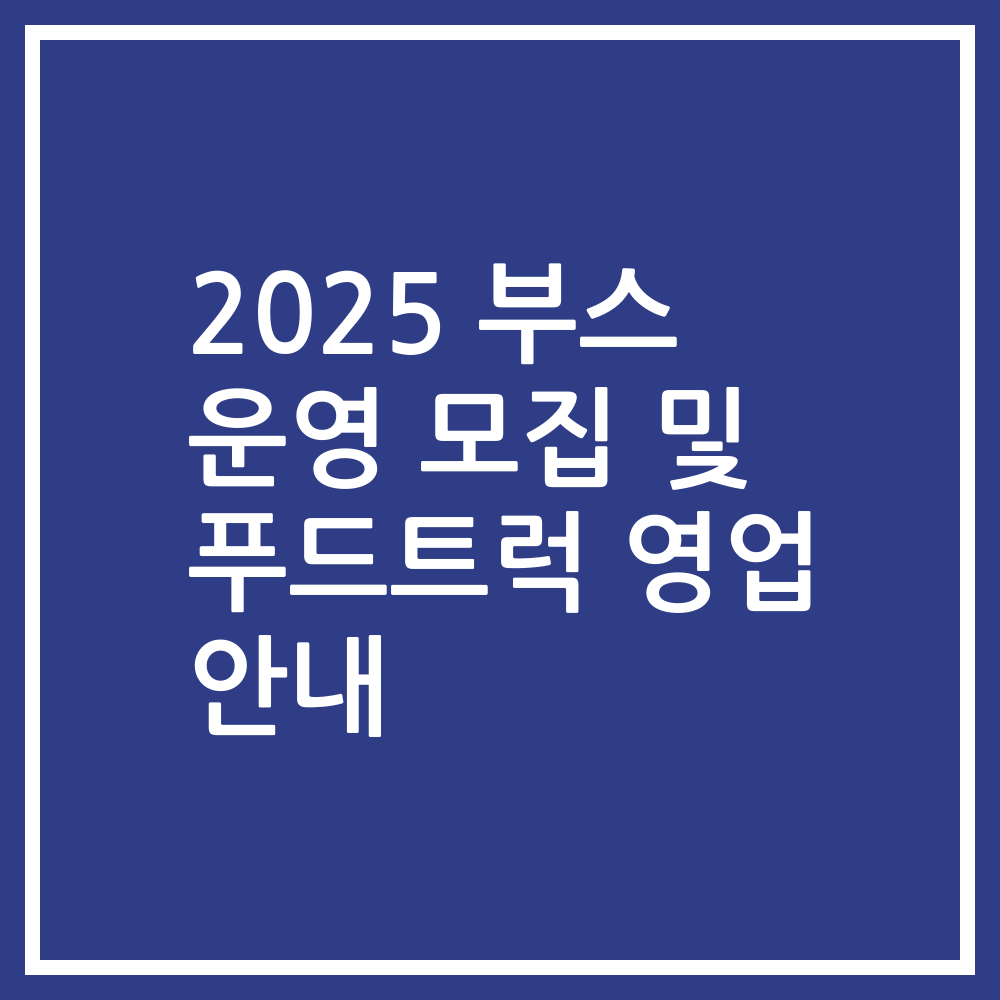 2025 부스 운영 모집 및 푸드트럭 영업 안내