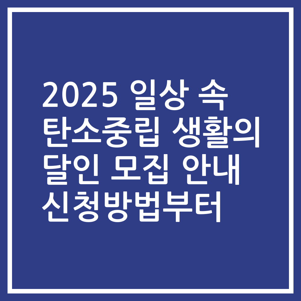2025 일상 속 탄소중립 생활의 달인 모집 안내 신청방법부터