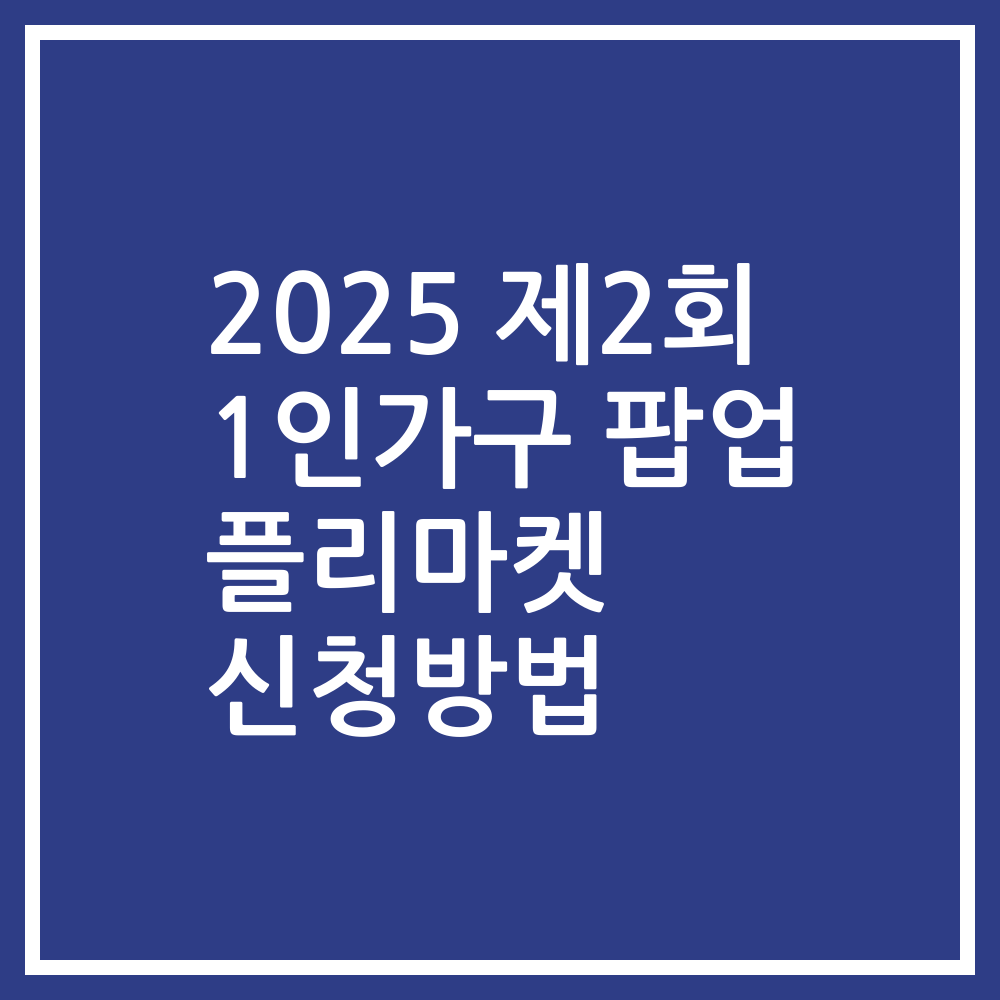 2025 제2회 1인가구 팝업 플리마켓 신청방법