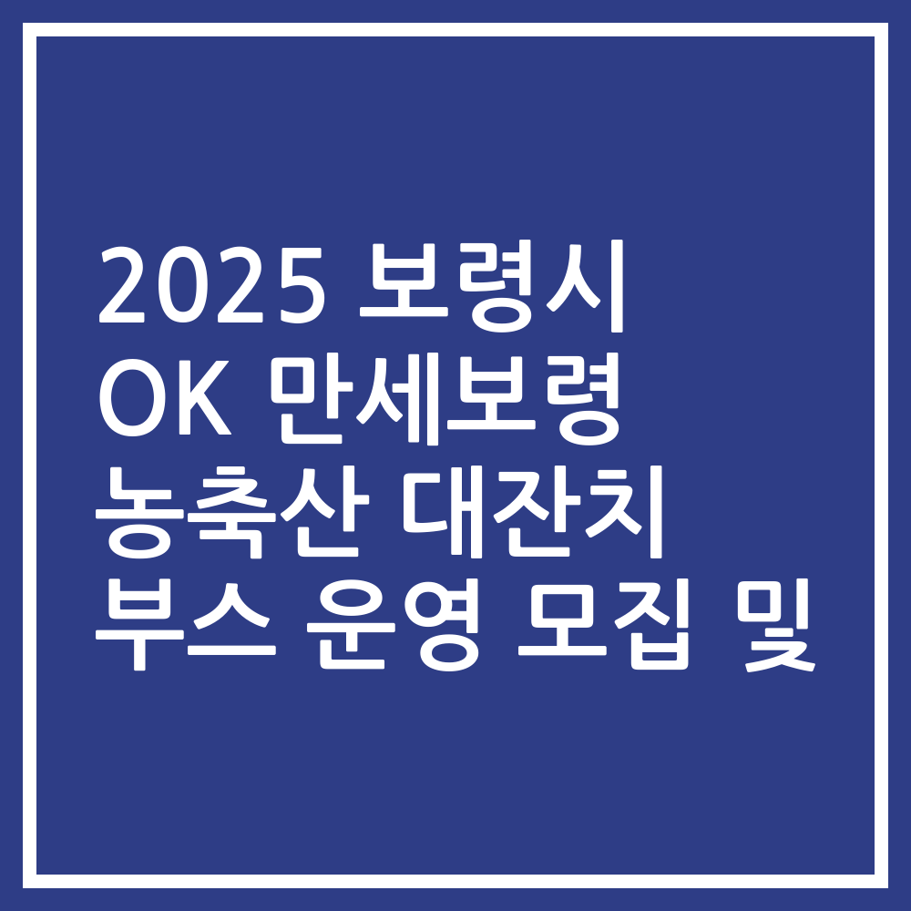 2025 보령시 OK 만세보령 농축산 대잔치 부스 운영 모집 및