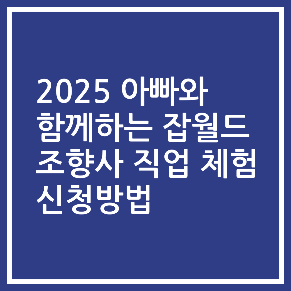 2025 아빠와 함께하는 잡월드 조향사 직업 체험 신청방법