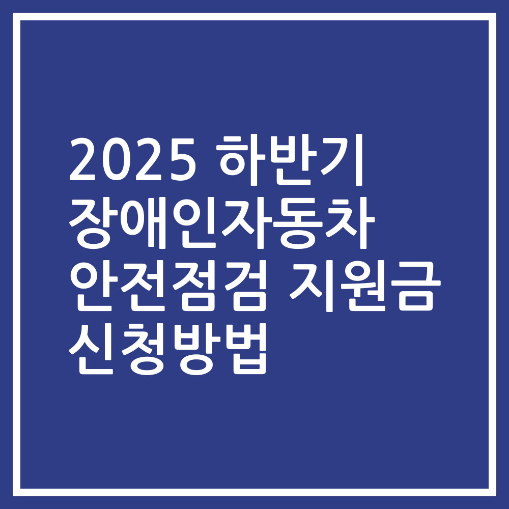 2025 하반기 장애인자동차 안전점검 지원금 신청방법