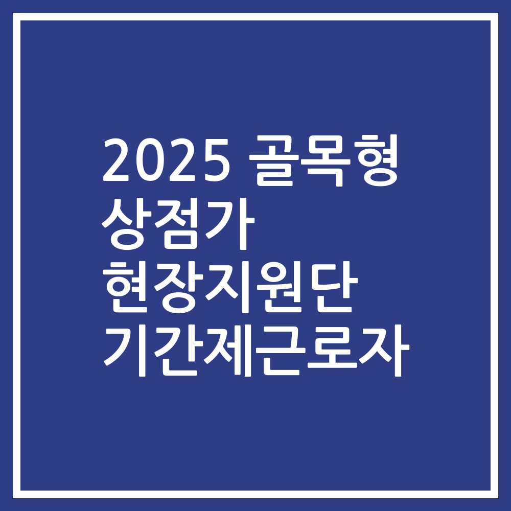 2025 골목형 상점가 현장지원단 기간제근로자